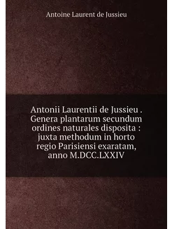 Antonii Laurentii de Jussieu . Genera