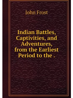 Indian Battles, Captivities, and Adve