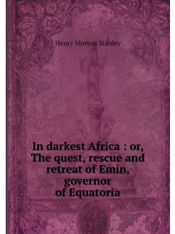 In darkest Africa or, The quest, re