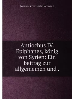 Antiochus IV. Epiphanes, könig von Syrien Ein beitr