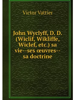 John Wyclyff, D. D. (Wiclif, Wikliffe