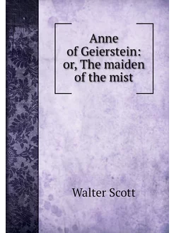 Anne of Geierstein or, The maiden of