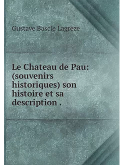 Le Chateau de Pau (souvenirs histori