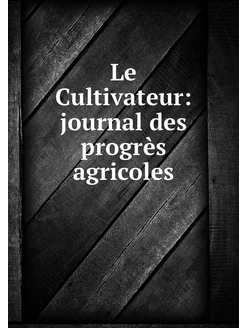 Le Cultivateur journal des progrès a