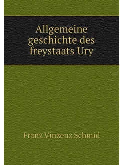 Allgemeine geschichte des freystaats Ury