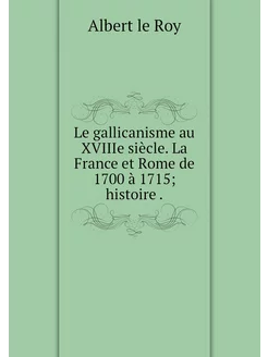 Le gallicanisme au XVIIIe siècle. La