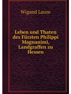 Leben und Thaten des Fürsten Philippi