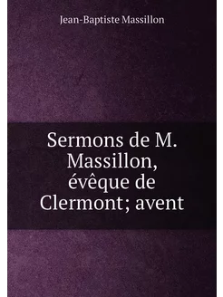 Sermons de M. Massillon, évêque de Clermont avent