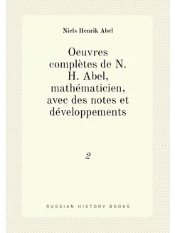 Oeuvres complètes de N.H. Abel, mathématicien, avec