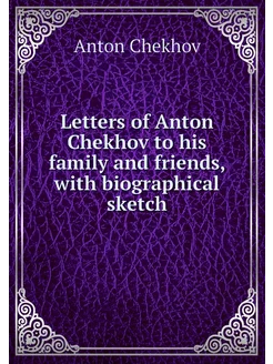 Letters of Anton Chekhov to his famil