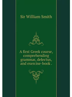 A first Greek course, comprehending g