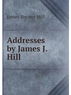 Addresses by James J. Hill