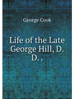 Life of the Late George Hill, D.D