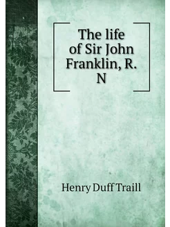 The life of Sir John Franklin, R.N