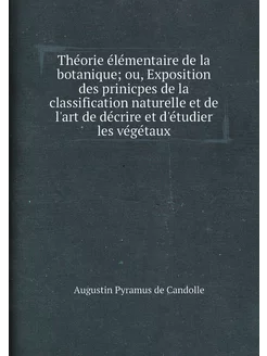 Théorie élémentaire de la botanique ou, Exposition