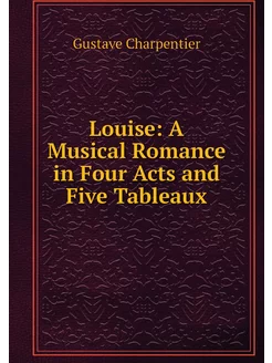 Louise A Musical Romance in Four Act