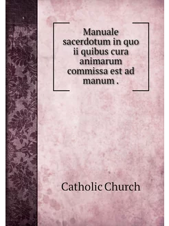 Manuale sacerdotum in quo ii quibus c