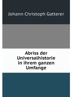 Abriss der Universalhistorie in ihrem