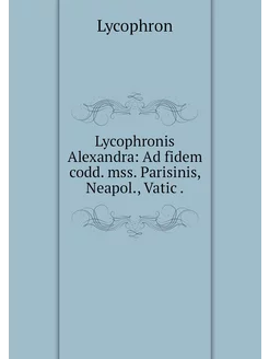 Lycophronis Alexandra Ad fidem codd