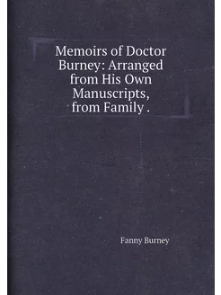 Memoirs of Doctor Burney Arranged from His Own Manu