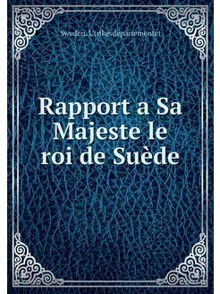 Rapport a Sa Majeste le roi de Suède