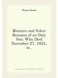 Memoirs and Select Remains of an Only Son Who Died