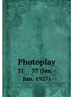 Photoplay. 31 33 (Jan. - Jun. 1927)