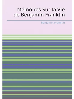 Mémoires Sur la Vie de Benjamin Franklin