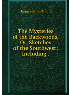 The Mysteries of the Backwoods, Or, S