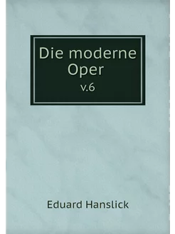 Die moderne Oper . v.6