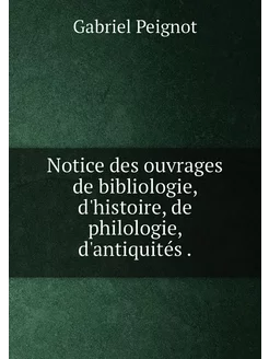 Notice des ouvrages de bibliologie, d'histoire, de p