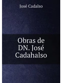 Obras de DN. José Cadahalso