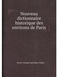 Nouveau dictionnaire historique des environs de Paris