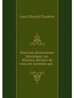 Nouveau dictionnaire historique ou