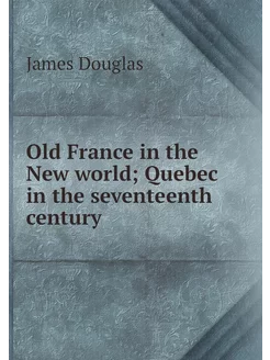 Old France in the New world Quebec i