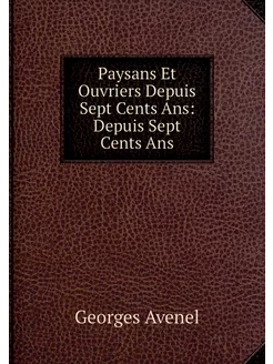 Paysans Et Ouvriers Depuis Sept Cents