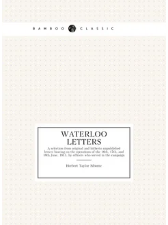 Waterloo letters. A selection from original and hith