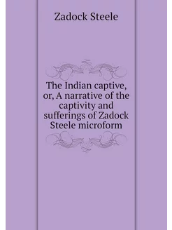 The Indian captive, or, A narrative o