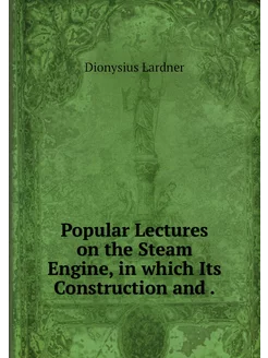 Popular Lectures on the Steam Engine