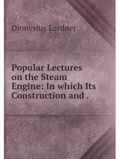 Popular Lectures on the Steam Engine