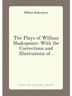 The Plays of William Shakspeare With the Correction