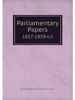 Parliamentary Papers. 1857-1858 v.2