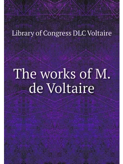 The works of M. de Voltaire