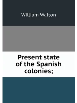 Present state of the Spanish colonies