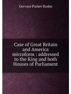 Case of Great Britain and America microform addres