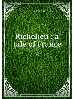 Richelieu a tale of France. 3