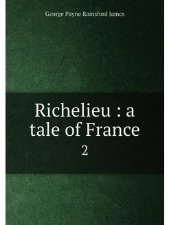 Richelieu a tale of France. 2