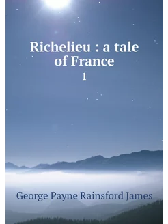 Richelieu a tale of France. 1