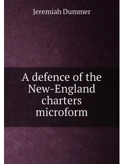 A defence of the New-England charters microform