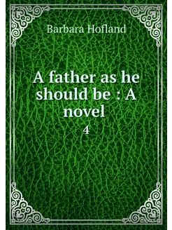 A father as he should be A novel . 4